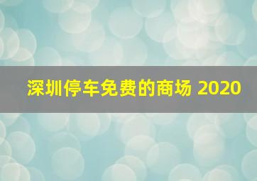 深圳停车免费的商场 2020